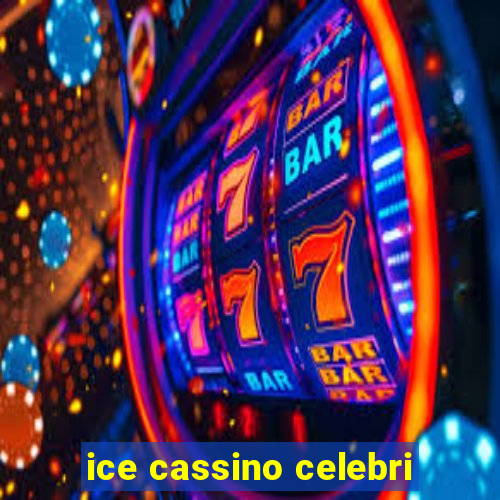 ice cassino celebri